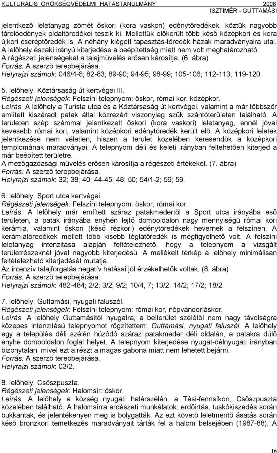 A régészeti jelenségeket a talajművelés erősen károsítja. (6. ábra) Forrás: A szerző terepbejárása. Helyrajzi számok: 046/4-6; 82-83; 89-90; 94-95; 98-99; 105-106; 112-113; 119-120. 5. lelőhely.