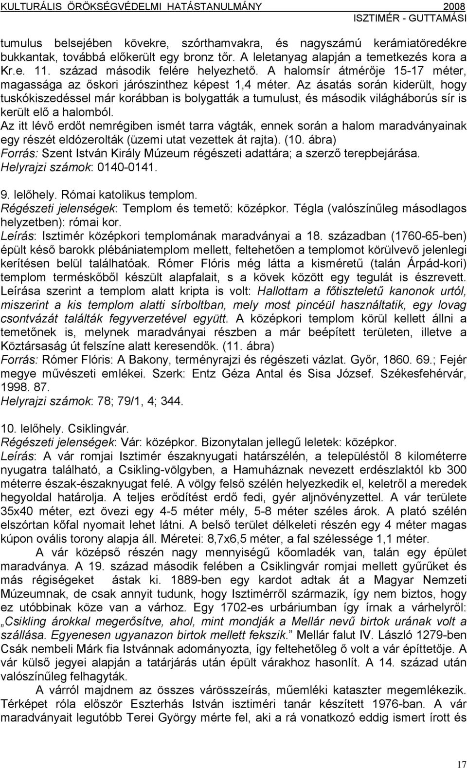 Az ásatás során kiderült, hogy tuskókiszedéssel már korábban is bolygatták a tumulust, és második világháborús sír is került elő a halomból.