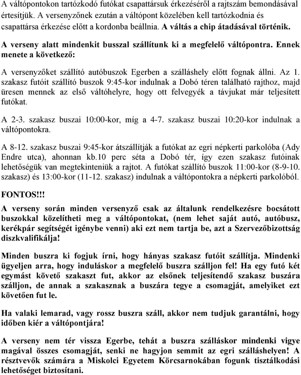 A verseny alatt mindenkit busszal szállítunk ki a megfelelő váltópontra. Ennek menete a következő: A versenyzőket szállító autóbuszok Egerben a szálláshely előtt fognak állni. Az 1.