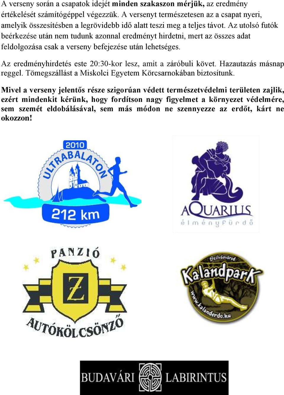 Az utolsó futók beérkezése után nem tudunk azonnal eredményt hirdetni, mert az összes adat feldolgozása csak a verseny befejezése után lehetséges.