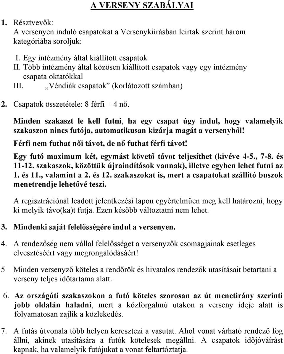Minden szakaszt le kell futni, ha egy csapat úgy indul, hogy valamelyik szakaszon nincs futója, automatikusan kizárja magát a versenyből! Férfi nem futhat női távot, de nő futhat férfi távot!