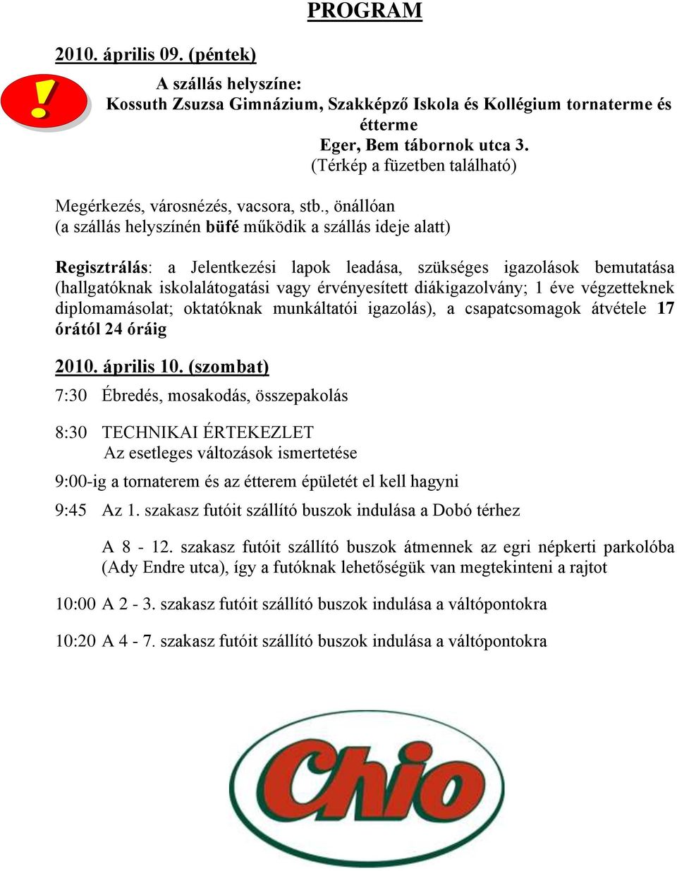 , önállóan (a szállás helyszínén büfé működik a szállás ideje alatt) Regisztrálás: a Jelentkezési lapok leadása, szükséges igazolások bemutatása (hallgatóknak iskolalátogatási vagy érvényesített