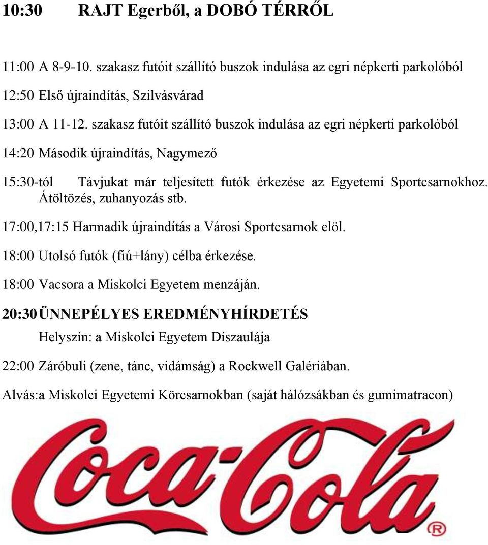 Átöltözés, zuhanyozás stb. 17:00,17:15 Harmadik újraindítás a Városi Sportcsarnok elöl. 18:00 Utolsó futók (fiú+lány) célba érkezése. 18:00 Vacsora a Miskolci Egyetem menzáján.