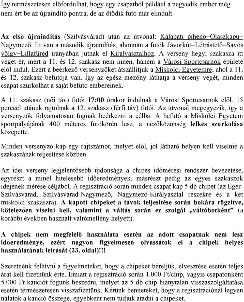 Itt van a második újraindítás, ahonnan a futók Jávorkút Létrástető Savós völgy Lillafüred irányában jutnak el Királyasztalhoz. A verseny hegyi szakasza itt véget ér, mert a 11. és 12.