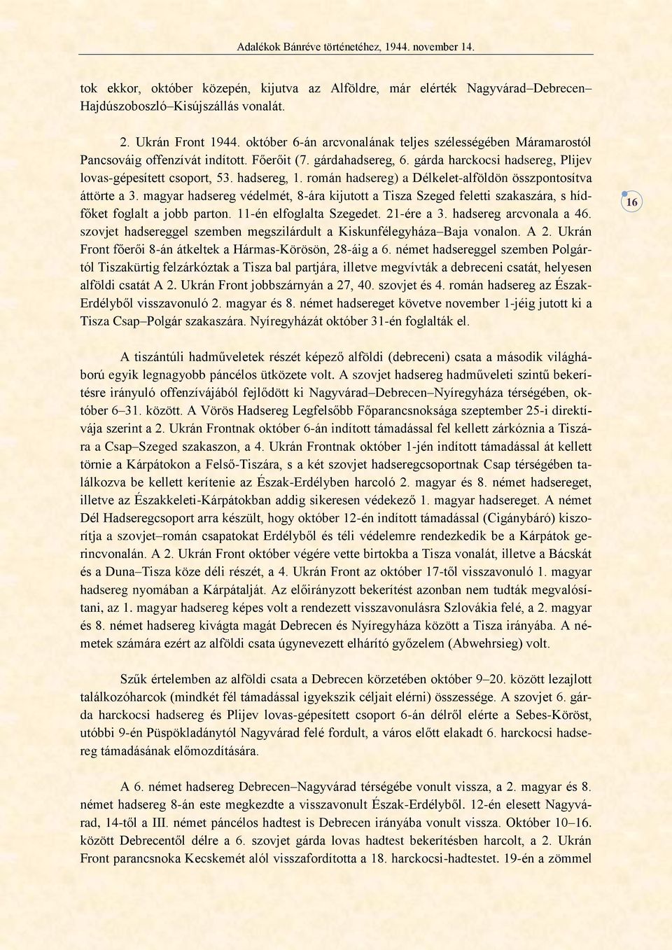 hadsereg, 1. román hadsereg) a Délkelet-alföldön összpontosítva áttörte a 3. magyar hadsereg védelmét, 8-ára kijutott a Tisza Szeged feletti szakaszára, s hídfőket foglalt a jobb parton.