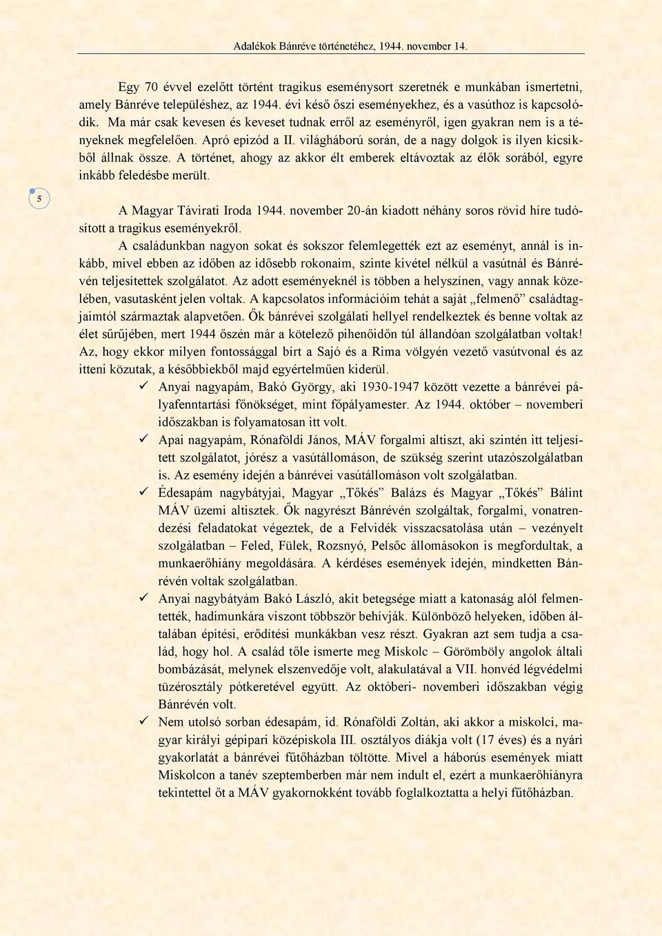 A történet, ahogy az akkor élt emberek eltávoztak az élők sorából, egyre inkább feledésbe merült. 5 A Magyar Távirati Iroda 20-án kiadott néhány soros rövid híre tudósított a tragikus eseményekről.
