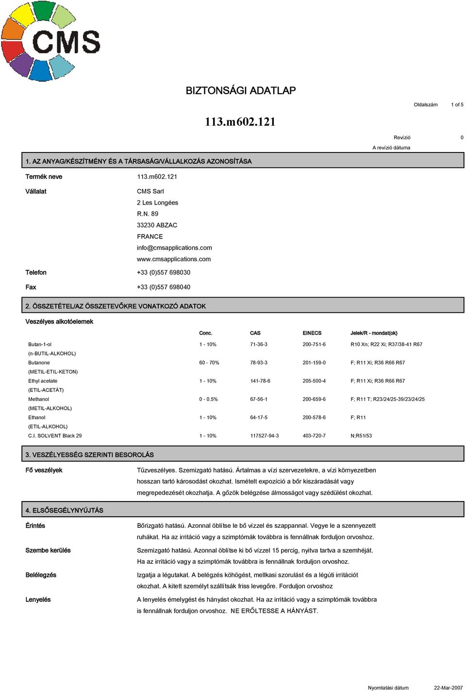 ÖSSZETÉTEL/AZ ÖSSZETEVŐKRE VONATKOZÓ ADATOK Veszélyes alkotóelemek Butan-1-ol (n-butil-alkohol) (METIL-ETIL-KETON) Ethyl acetate (ETIL-ACETÁT) (METIL-ALKOHOL) Ethanol (ETIL-ALKOHOL) Conc.