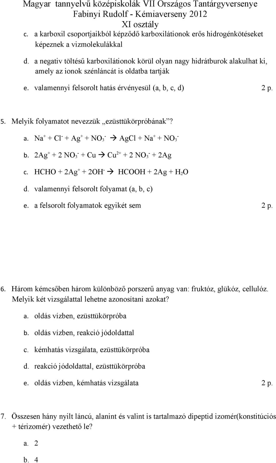 Melyik folyamatot nevezzük ezüsttükörpróbának? a. Na + + Cl - + Ag + - + NO 3 AgCl + Na + - + NO 3 b. 2Ag + - + 2 NO 3 + Cu Cu 2+ - + 2 NO 3 + 2Ag c. HCHO + 2Ag + + 2OH - HCOOH + 2Ag + H 2 O d.