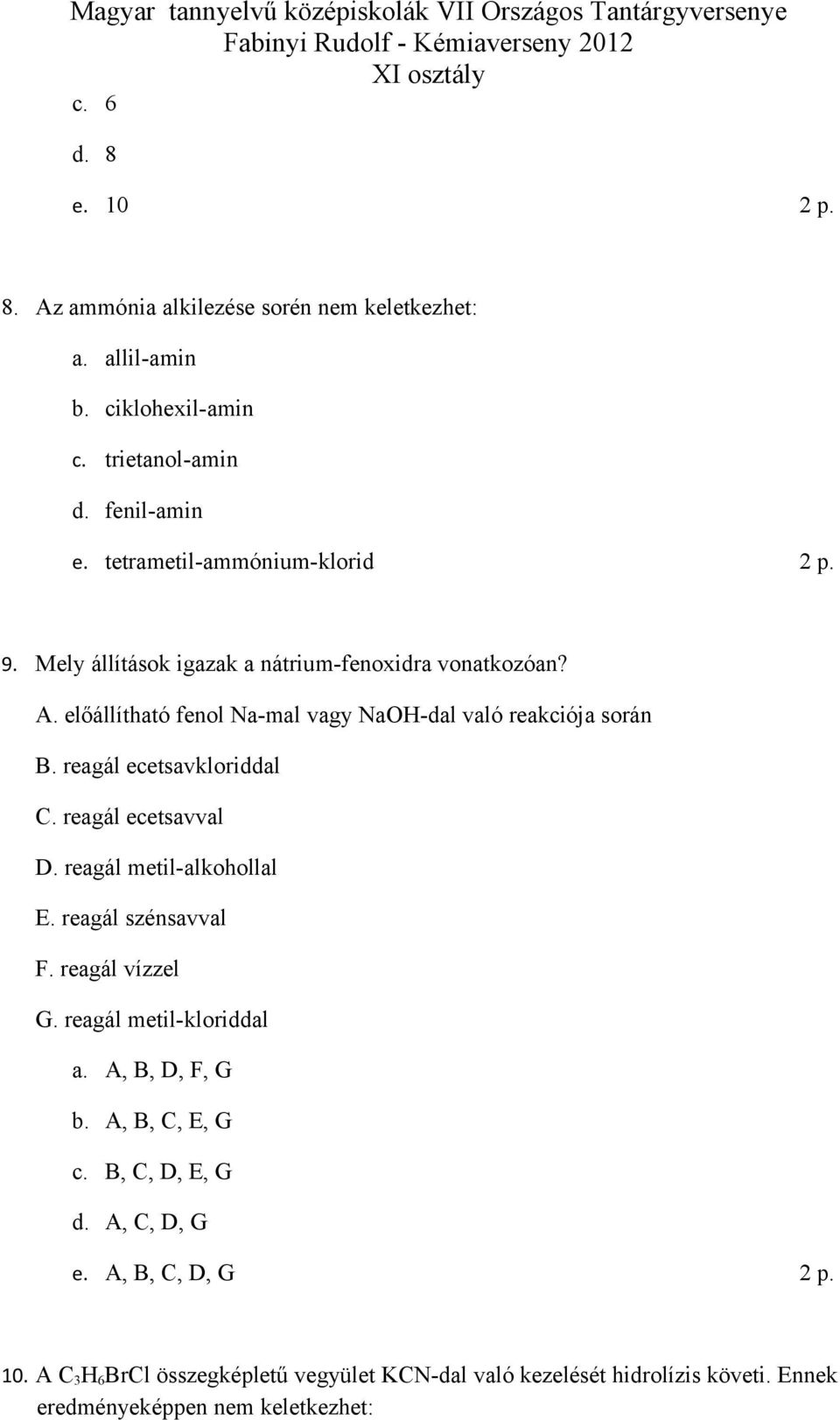 reagál ecetsavkloriddal C. reagál ecetsavval D. reagál metil-alkohollal E. reagál szénsavval F. reagál vízzel G. reagál metil-kloriddal a. A, B, D, F, G b.
