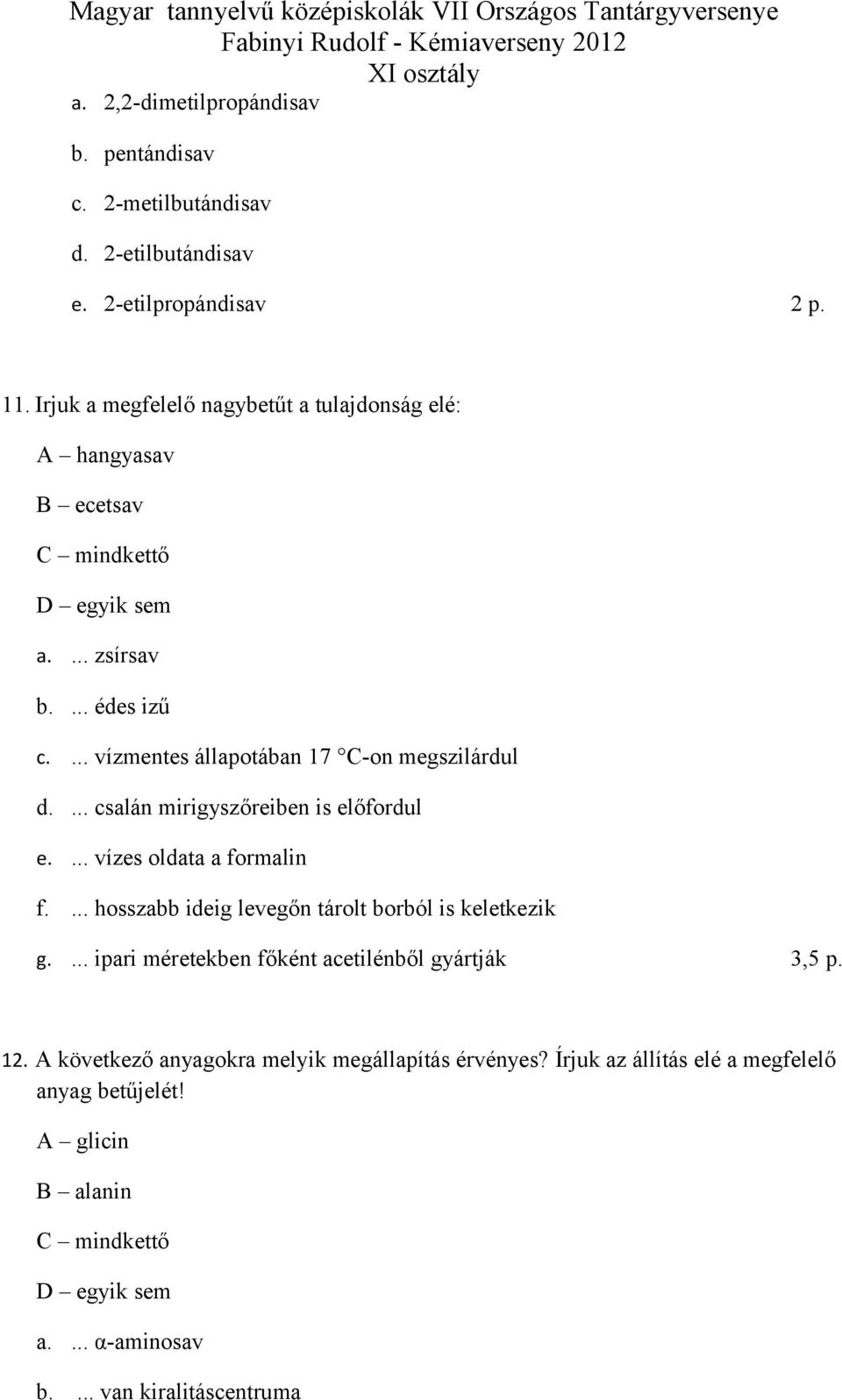 ... vízmentes állapotában 17 C-on megszilárdul d.... csalán mirigyszőreiben is előfordul e.... vízes oldata a formalin f.