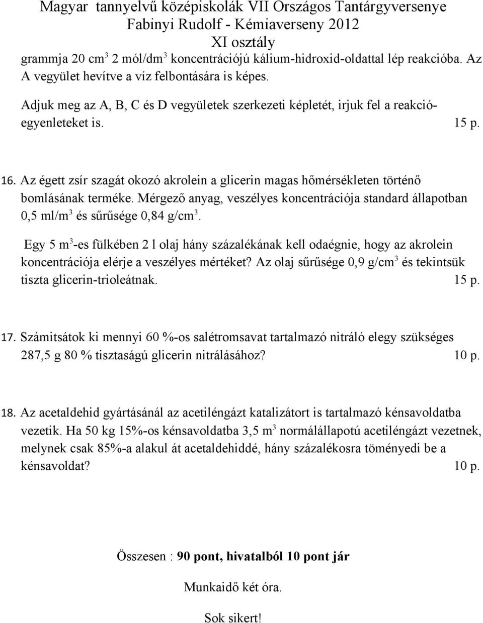 Mérgező anyag, veszélyes koncentrációja standard állapotban 0,5 ml/m 3 és sűrűsége 0,84 g/cm 3.