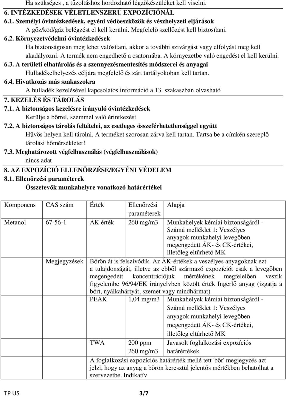 Környezetvédelmi óvintézkedések Ha biztonságosan meg lehet valósítani, akkor a további szivárgást vagy elfolyást meg kell akadályozni. A termék nem engedhető a csatornába.