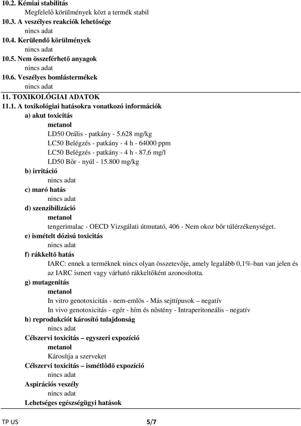 628 mg/kg LC50 Belégzés - patkány - 4 h - 64000 ppm LC50 Belégzés - patkány - 4 h - 87,6 mg/l LD50 Bőr - nyúl - 15.