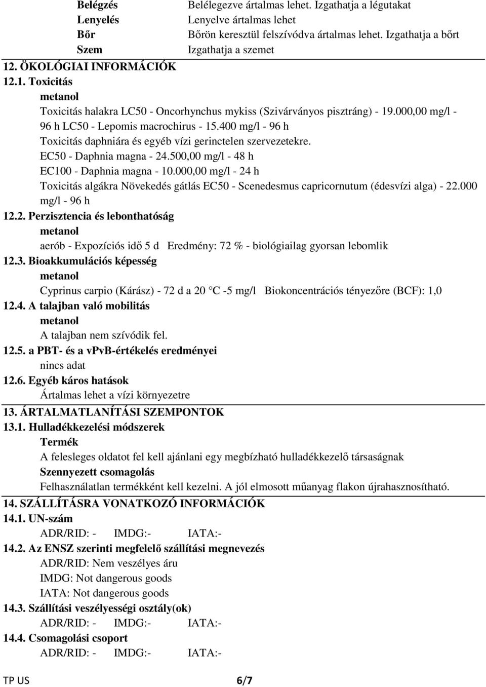 400 mg/l - 96 h Toxicitás daphniára és egyéb vízi gerinctelen szervezetekre. EC50 - Daphnia magna - 24.500,00 mg/l - 48 h EC100 - Daphnia magna - 10.