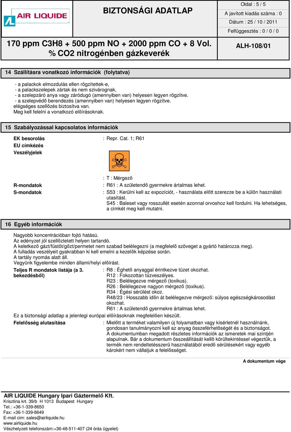 15 Szabályozással kapcsolatos információk EK besorolás EU címkézés Veszélyjelek R-mondatok S-mondatok : Repr. Cat. 1; R61 êt : T : Mérgező : R61 : A születendő gyermekre ártalmas lehet.