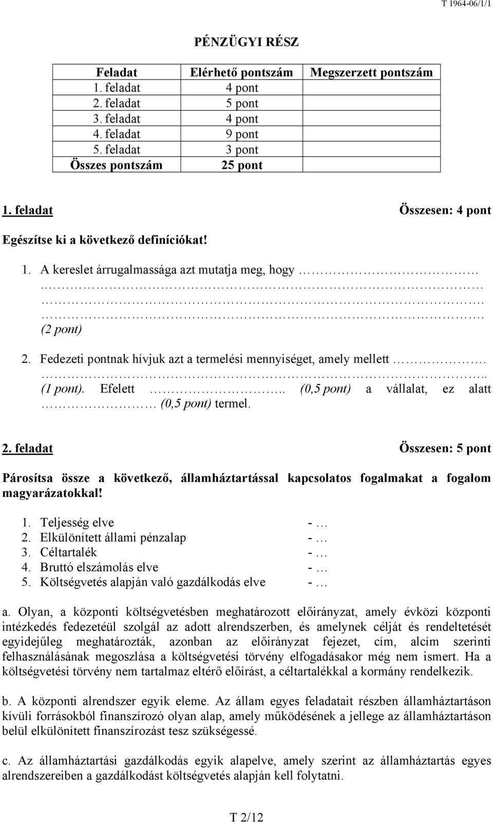 .. (1 pont). Efelett.. (0,5 pont) a vállalat, ez alatt (0,5 pont) termel. 2. feladat Összesen: 5 pont Párosítsa össze a következő, államháztartással kapcsolatos fogalmakat a fogalom magyarázatokkal!