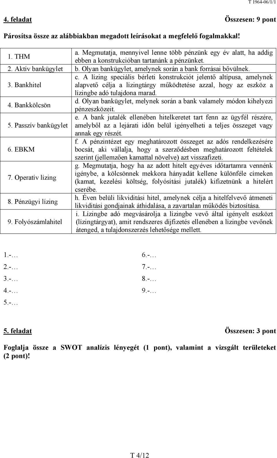 A lízing speciális bérleti konstrukciót jelentő altípusa, amelynek 3. Bankhitel alapvető célja a lízingtárgy működtetése azzal, hogy az eszköz a lízingbe adó tulajdona marad. d.