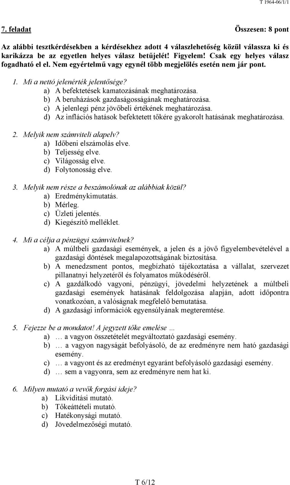 b) A beruházások gazdaságosságának meghatározása. c) A jelenlegi pénz jövőbeli értékének meghatározása. d) Az inflációs hatások befektetett tőkére gyakorolt hatásának meghatározása. 2.