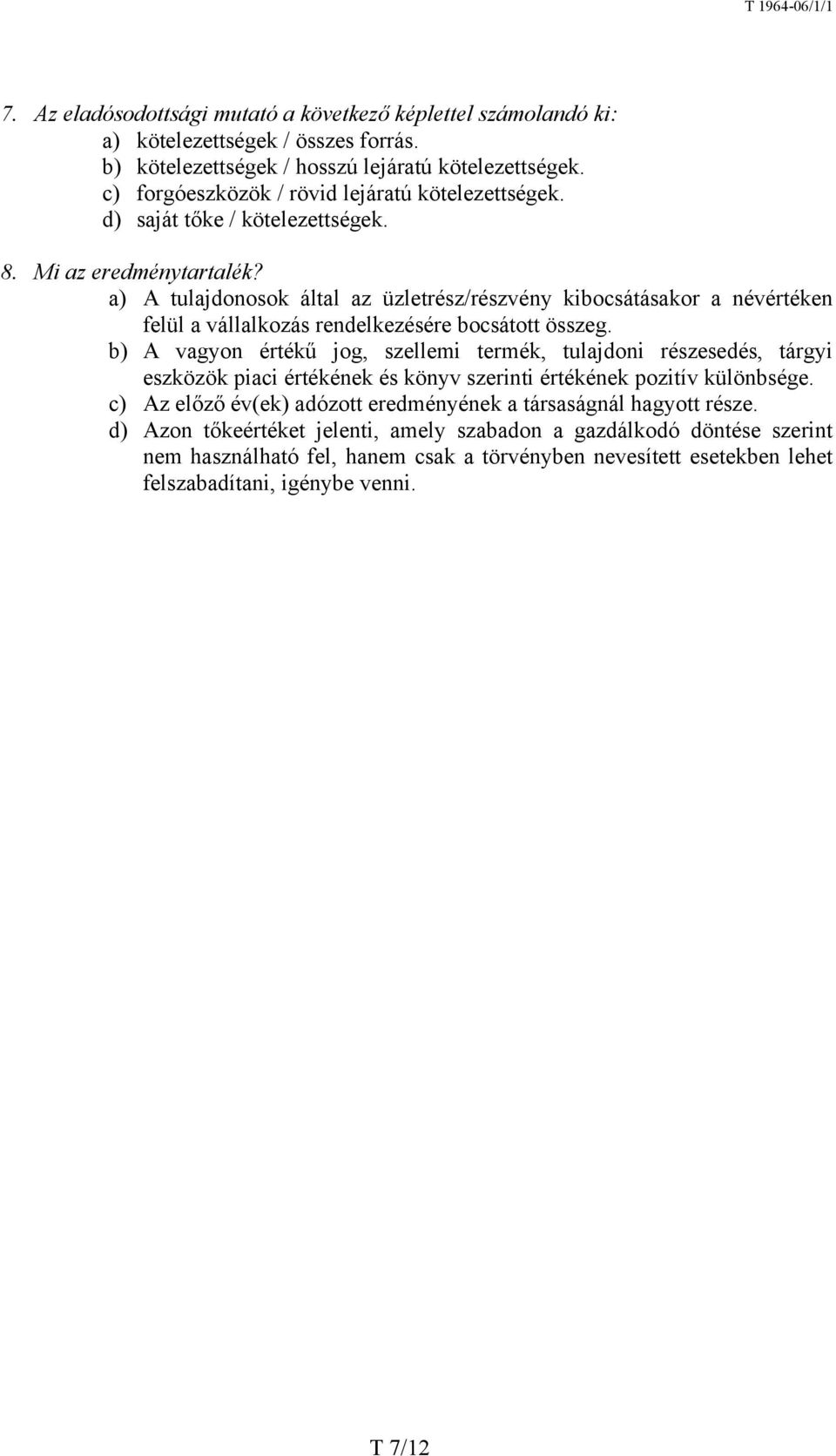a) A tulajdonosok által az üzletrész/részvény kibocsátásakor a névértéken felül a vállalkozás rendelkezésére bocsátott összeg.