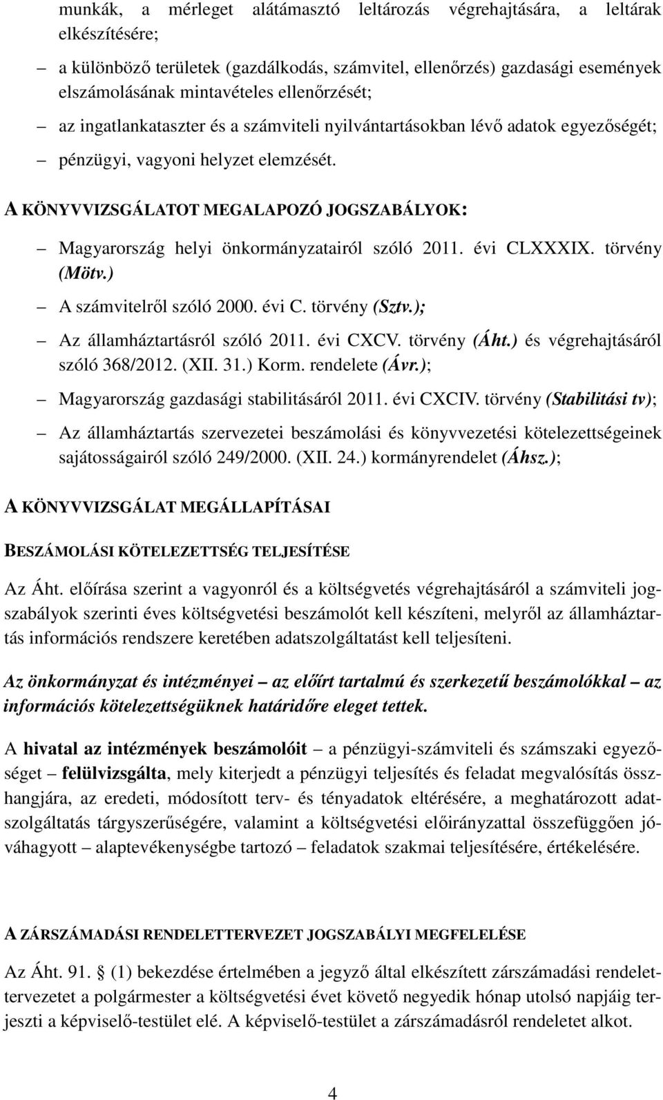 A KÖNYVVIZSGÁLATOT MEGALAPOZÓ JOGSZABÁLYOK: Magyarország helyi önkormányzatairól szóló 2011. évi CLXXXIX. törvény (Mötv.) A számvitelről szóló 2000. évi C. törvény (Sztv.