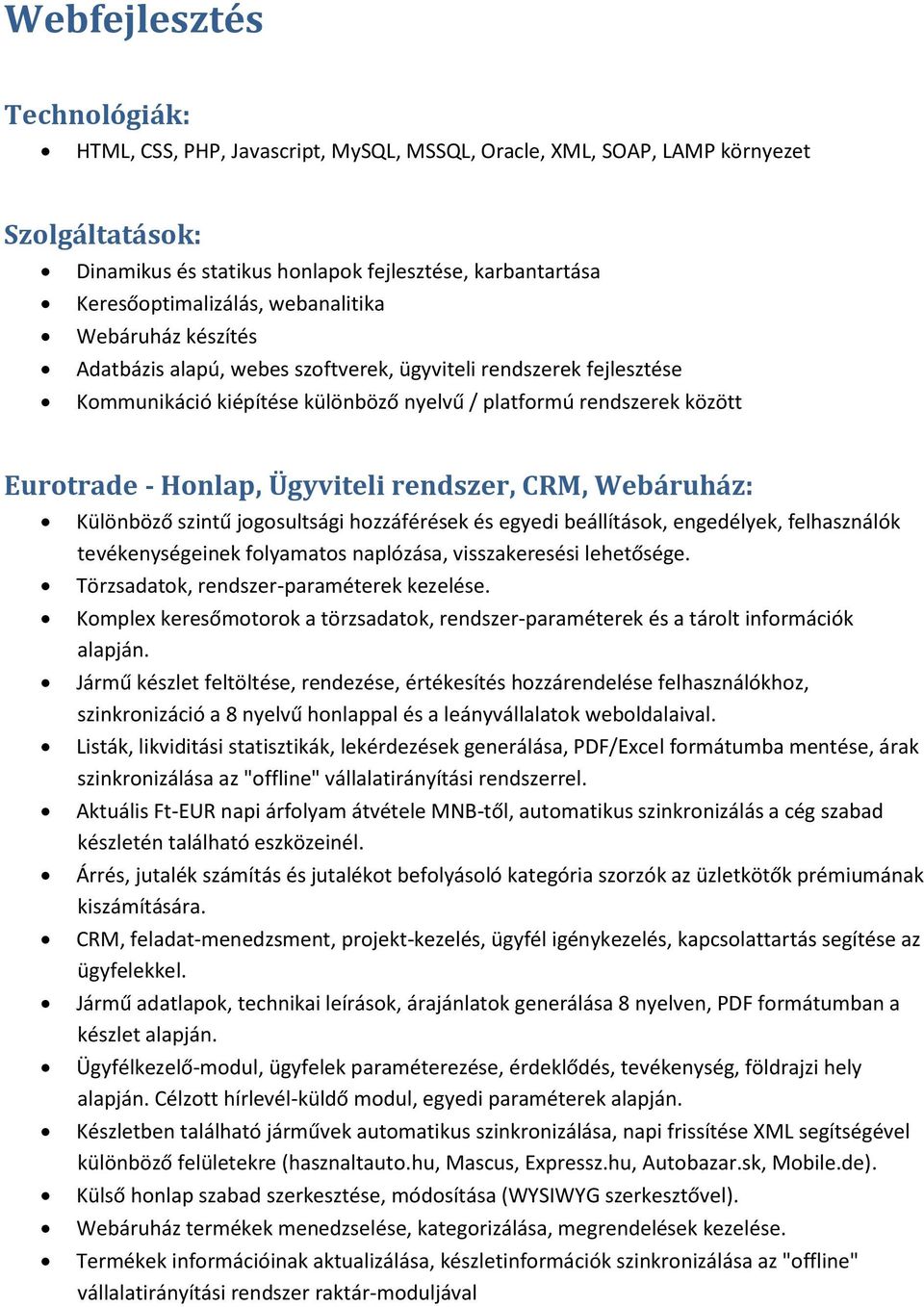 Webáruház: Különböző szintű jogosultsági hozzáférések és egyedi beállítások, engedélyek, felhasználók tevékenységeinek folyamatos naplózása, visszakeresési lehetősége.