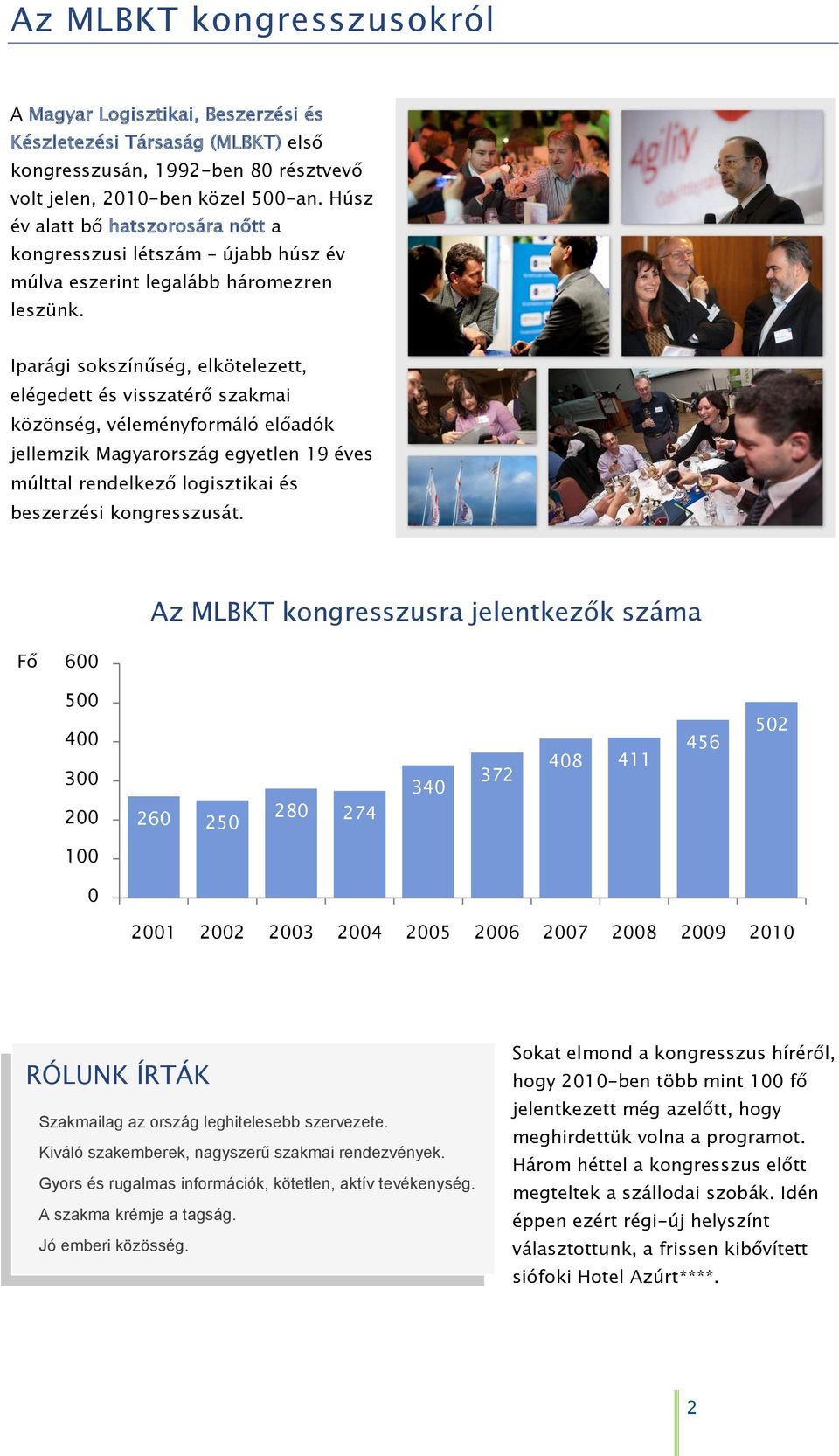 Iparági sokszínűség, elkötelezett, elégedett és visszatérő szakmai közönség, véleményformáló előadók jellemzik Magyarország egyetlen 19 éves múlttal rendelkező logisztikai és beszerzési kongresszusát.