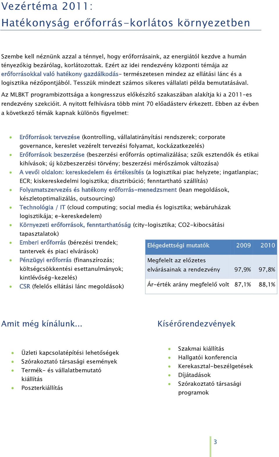 Tesszük mindezt számos sikeres vállalati példa bemutatásával. Az MLBKT programbizottsága a kongresszus előkészítő szakaszában alakítja ki a 2011-es rendezvény szekcióit.