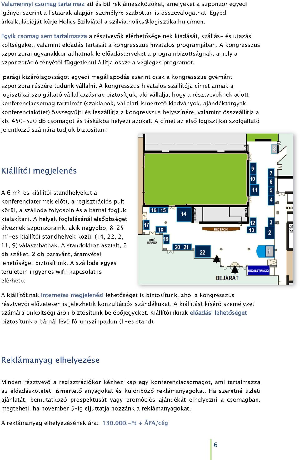 Egyik csomag sem tartalmazza a résztvevők elérhetőségeinek kiadását, szállás- és utazási költségeket, valamint előadás tartását a kongresszus hivatalos programjában.