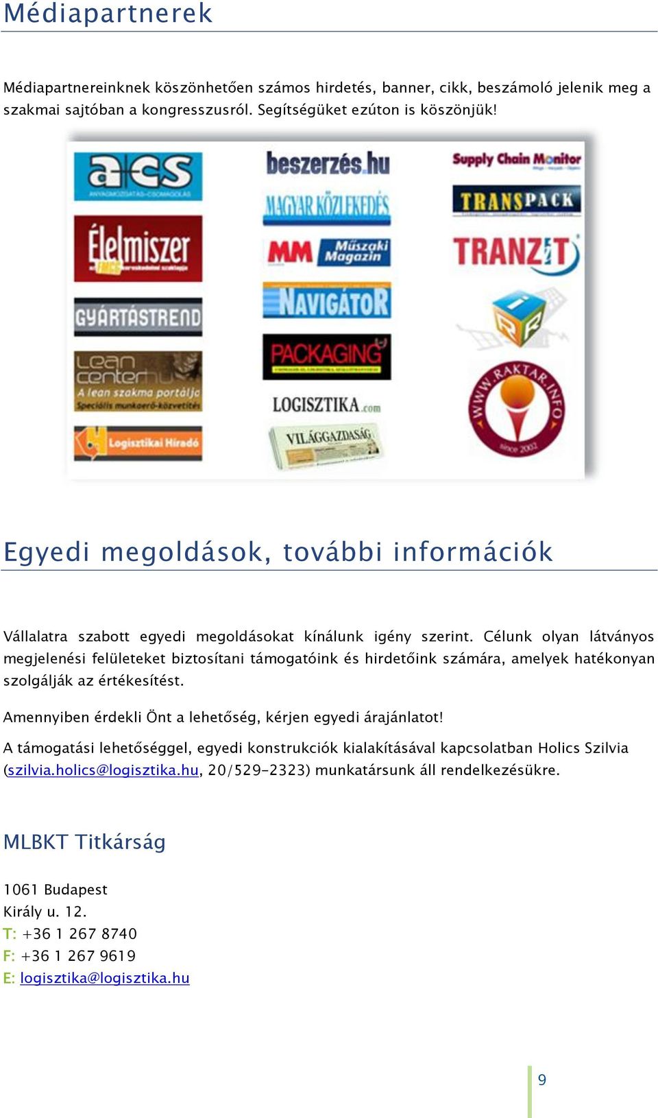 Célunk olyan látványos megjelenési felületeket biztosítani támogatóink és hirdetőink számára, amelyek hatékonyan szolgálják az értékesítést.