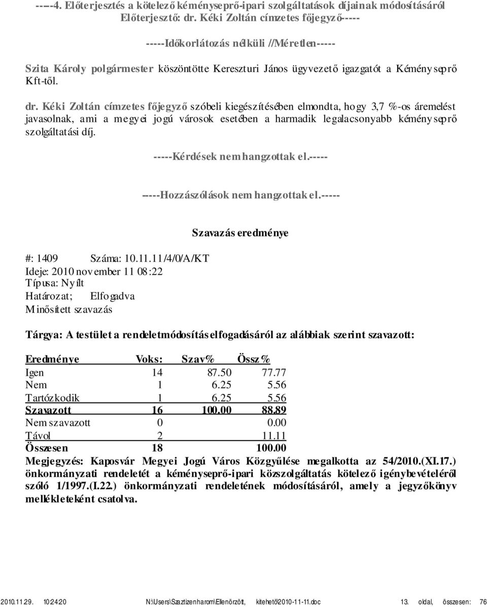 Kéki Zoltán címzetes főjegyző szóbeli kiegészítésében elmondta, hogy 3,7 %-os áremelést javasolnak, ami a megyei jogú városok esetében a harmadik legalacsonyabb kéményseprő szolgáltatási díj.