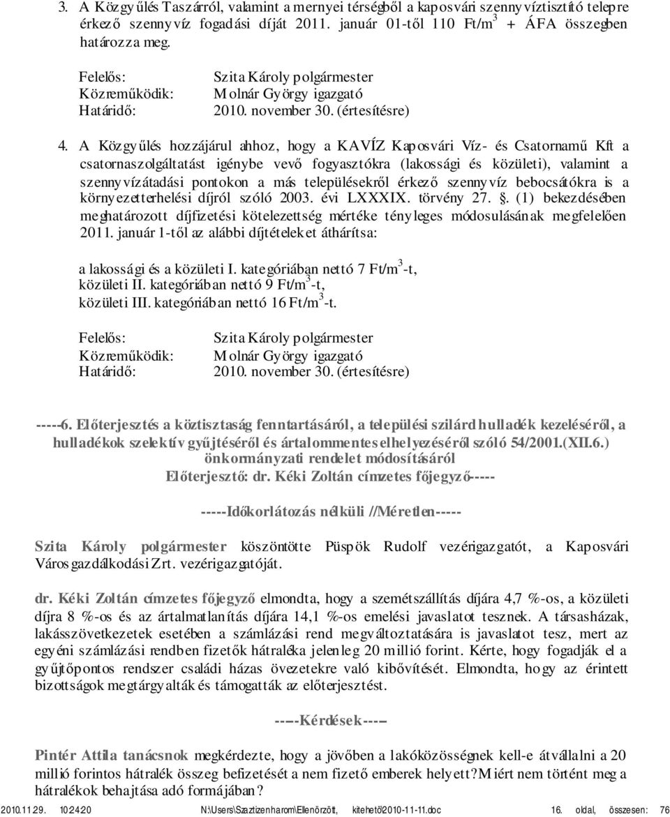 A Közgyűlés hozzájárul ahhoz, hogy a KAVÍZ Kaposvári Víz- és Csatornamű Kft a csatornaszolgáltatást igénybe vevő fogyasztókra (lakossági és közületi), valamint a szennyvízátadási pontokon a más