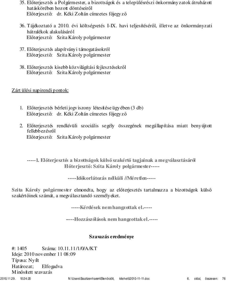 Előterjesztés kisebb közvilágítási fejlesztésekről Előterjesztő: Zárt ülési napirendi pontok: 1. Előterjesztés bérleti jogviszony létesítése ügyében (3 db) Előterjesztő: dr.