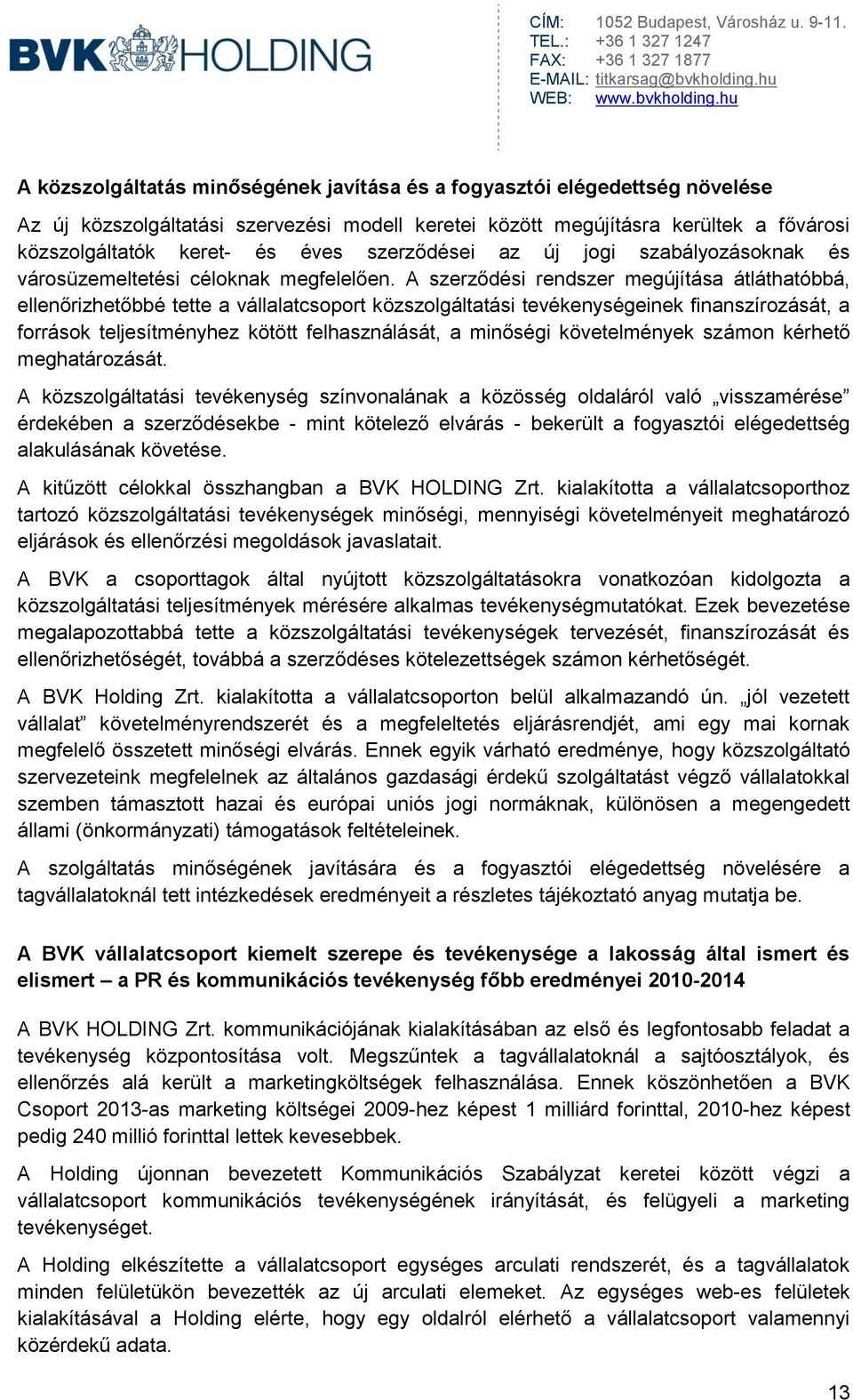 A szerződési rendszer megújítása átláthatóbbá, ellenőrizhetőbbé tette a vállalatcsoport közszolgáltatási tevékenységeinek finanszírozását, a források teljesítményhez kötött felhasználását, a minőségi