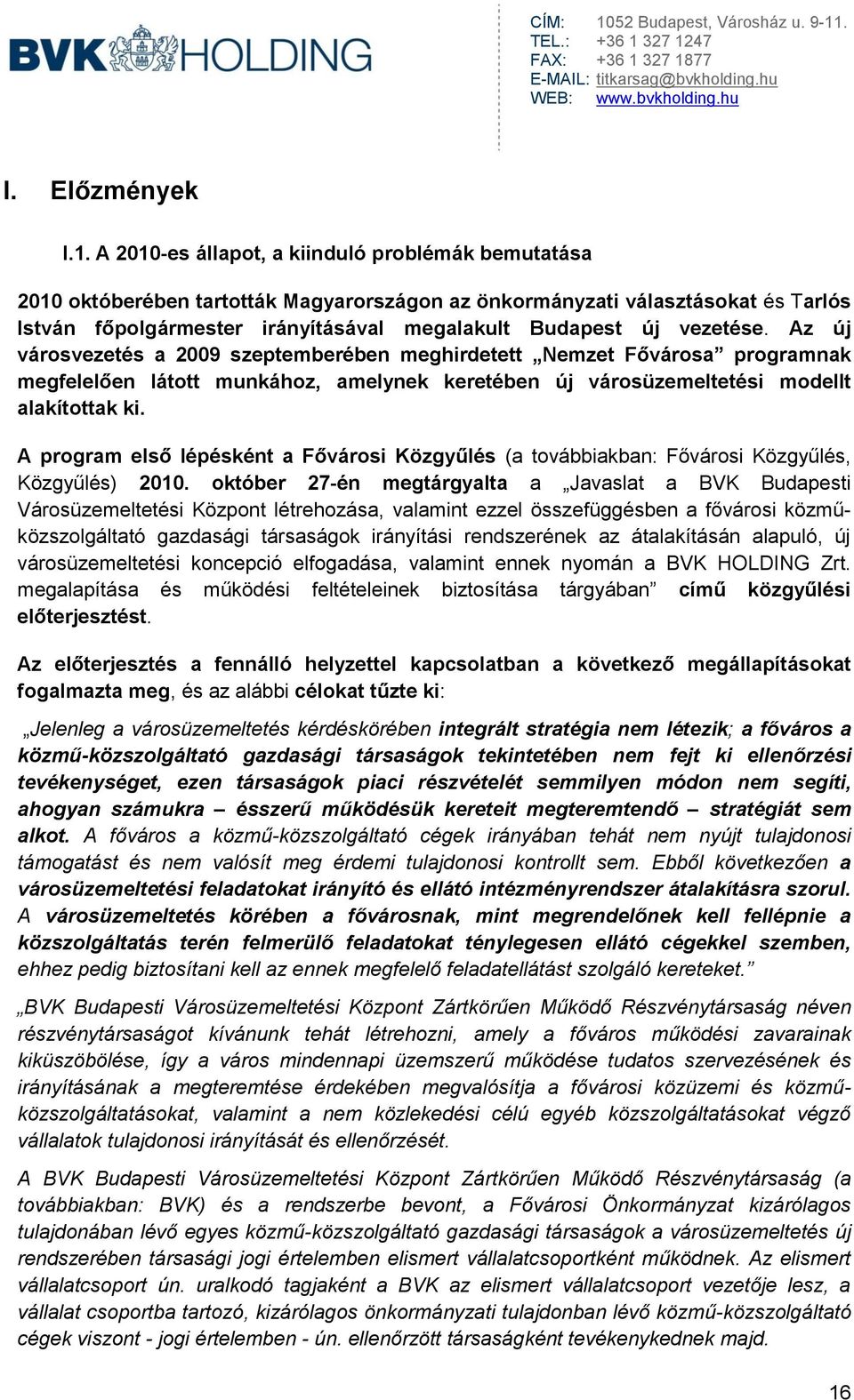 vezetése. Az új városvezetés a 2009 szeptemberében meghirdetett Nemzet Fővárosa programnak megfelelően látott munkához, amelynek keretében új városüzemeltetési modellt alakítottak ki.