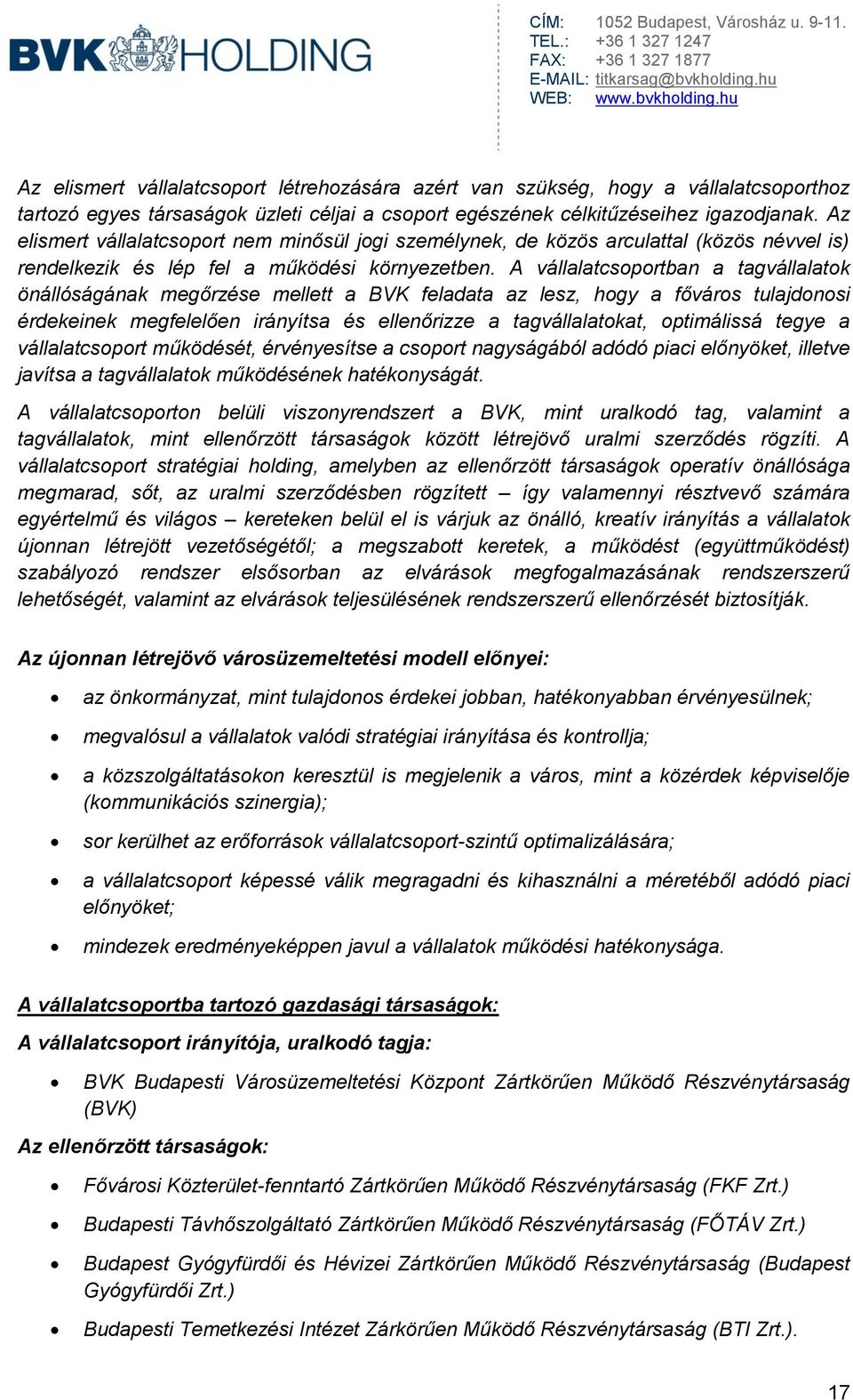 A vállalatcsoportban a tagvállalatok önállóságának megőrzése mellett a BVK feladata az lesz, hogy a főváros tulajdonosi érdekeinek megfelelően irányítsa és ellenőrizze a tagvállalatokat, optimálissá