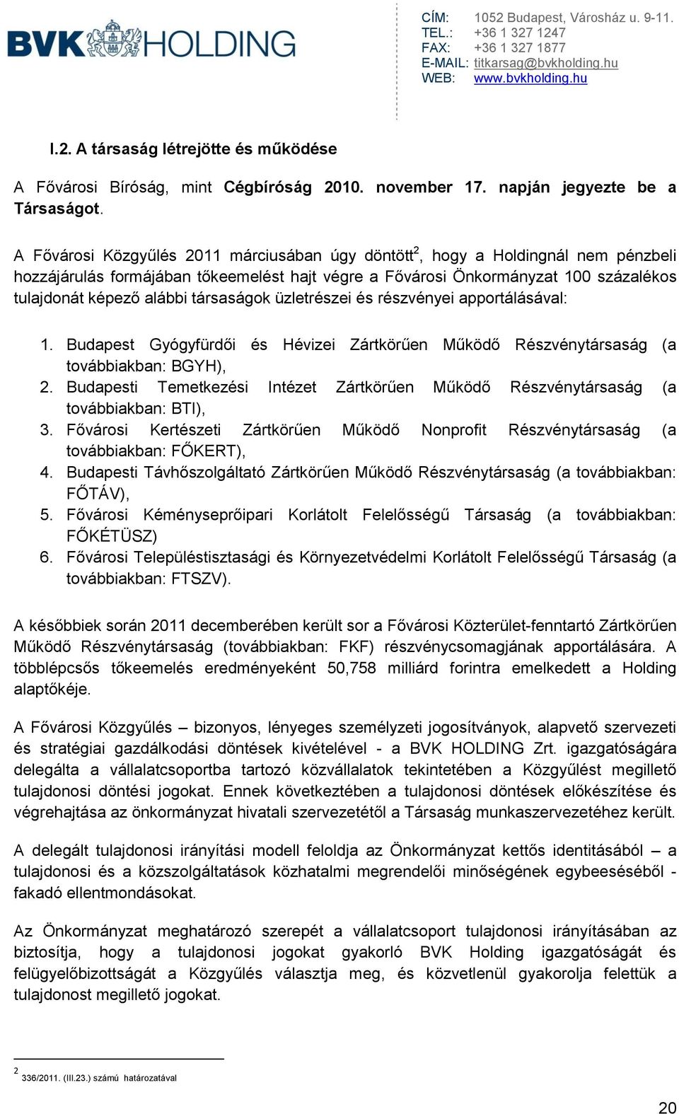 társaságok üzletrészei és részvényei apportálásával: 1. Budapest Gyógyfürdői és Hévizei Zártkörűen Működő Részvénytársaság (a továbbiakban: BGYH), 2.