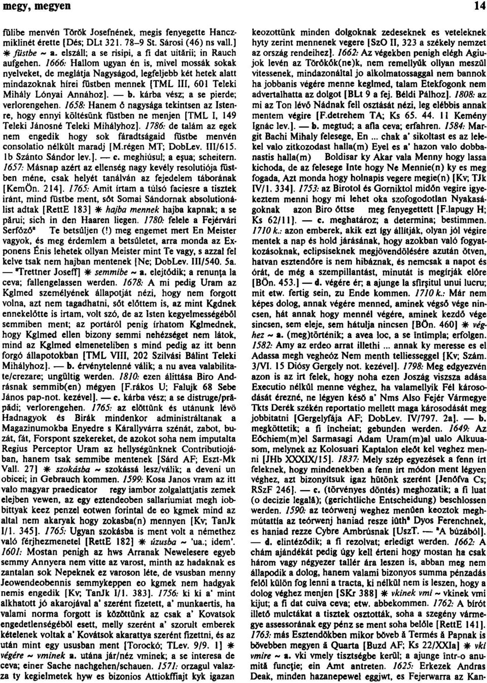1666: Hallom ugyan én is, mivel mossák sokak nyelveket, de meglátja Nagyságod, legfeljebb két hetek alatt mindazoknak hírei füstben mennek [TML III, 601 Teleki Mihály Lónyai Annához]. b.