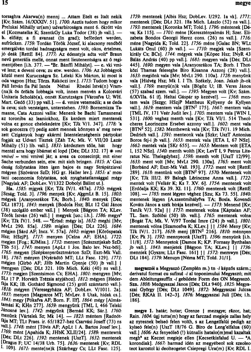 1759: Tordán Török József, ki alacsony rendből emergálván tordai hadnagyságra ment volt, okos, értelmes, jó deák [RettE 84].