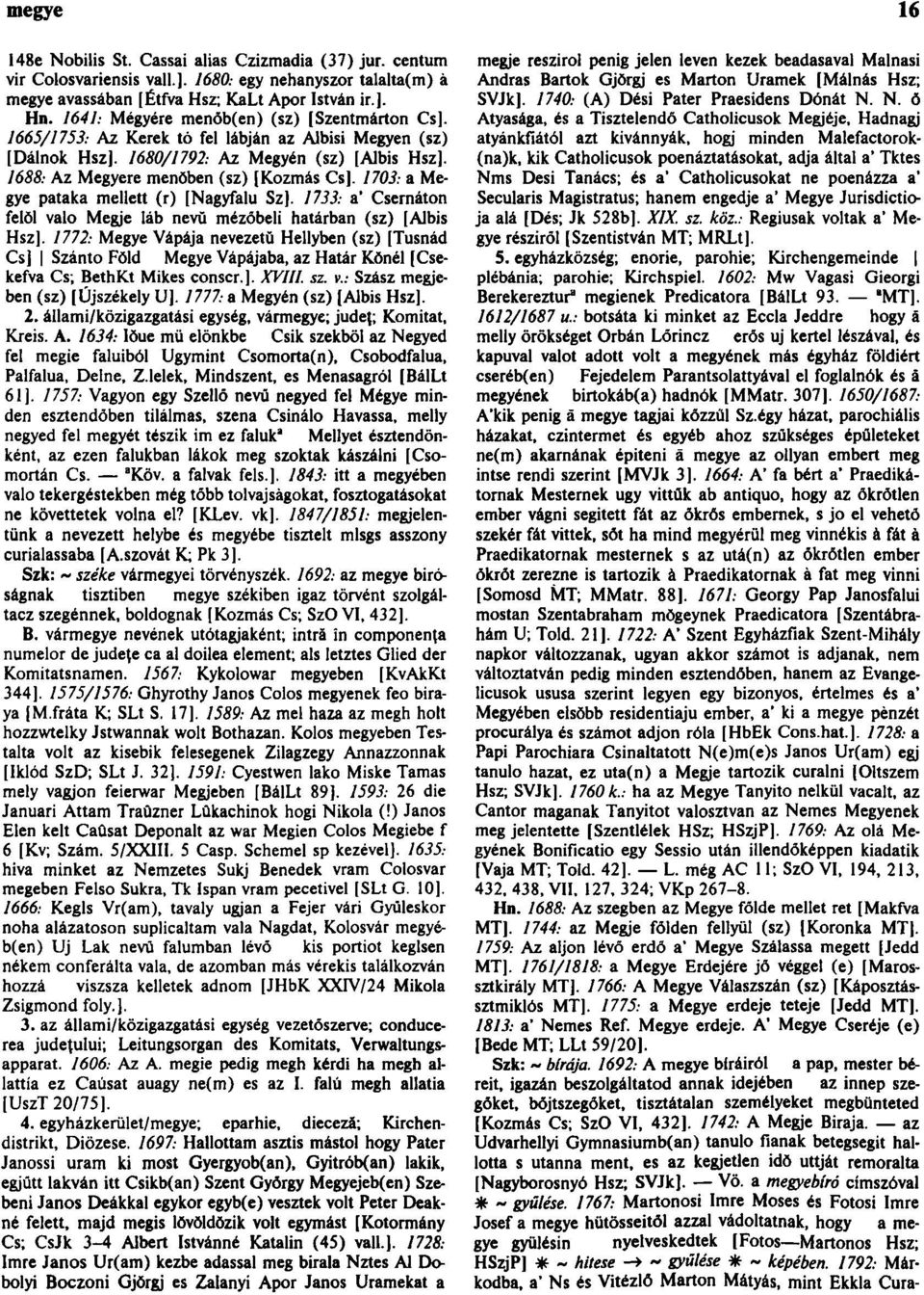 1703: a Megye pataka mellett (r) [Nagyfalu Sz]. 1733: a* Csernáton felöl való Megje láb nevű mézöbeli határban (sz) [Albis Hsz].