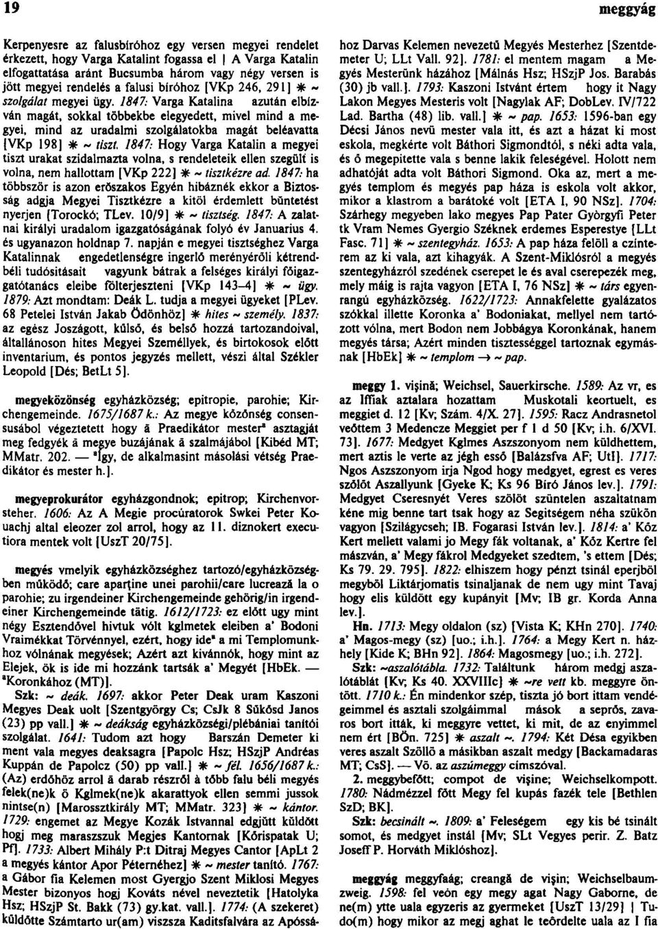 1847: Varga Katalina azután elbízván magát, sokkal többekbe elegyedett, mivel mind a megyei, mind az uradalmi szolgálatokba magát beléavatta [VKp 198] * ~ tiszt.