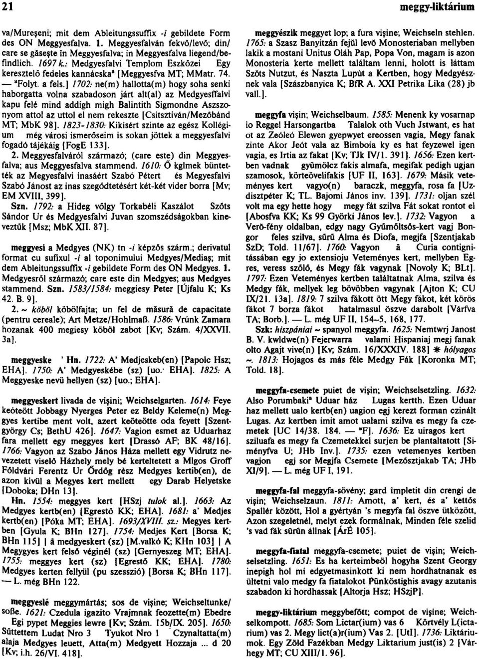 ] 1702: ne(m) hallotta(m) hogy soha senki haborgatta volna szabadoson járt alt(al) az Medgyesfſalvi kapu felé mind addigh migh Balintith Sigmondne Aszszonyom attól az uttol el nem rekeszte