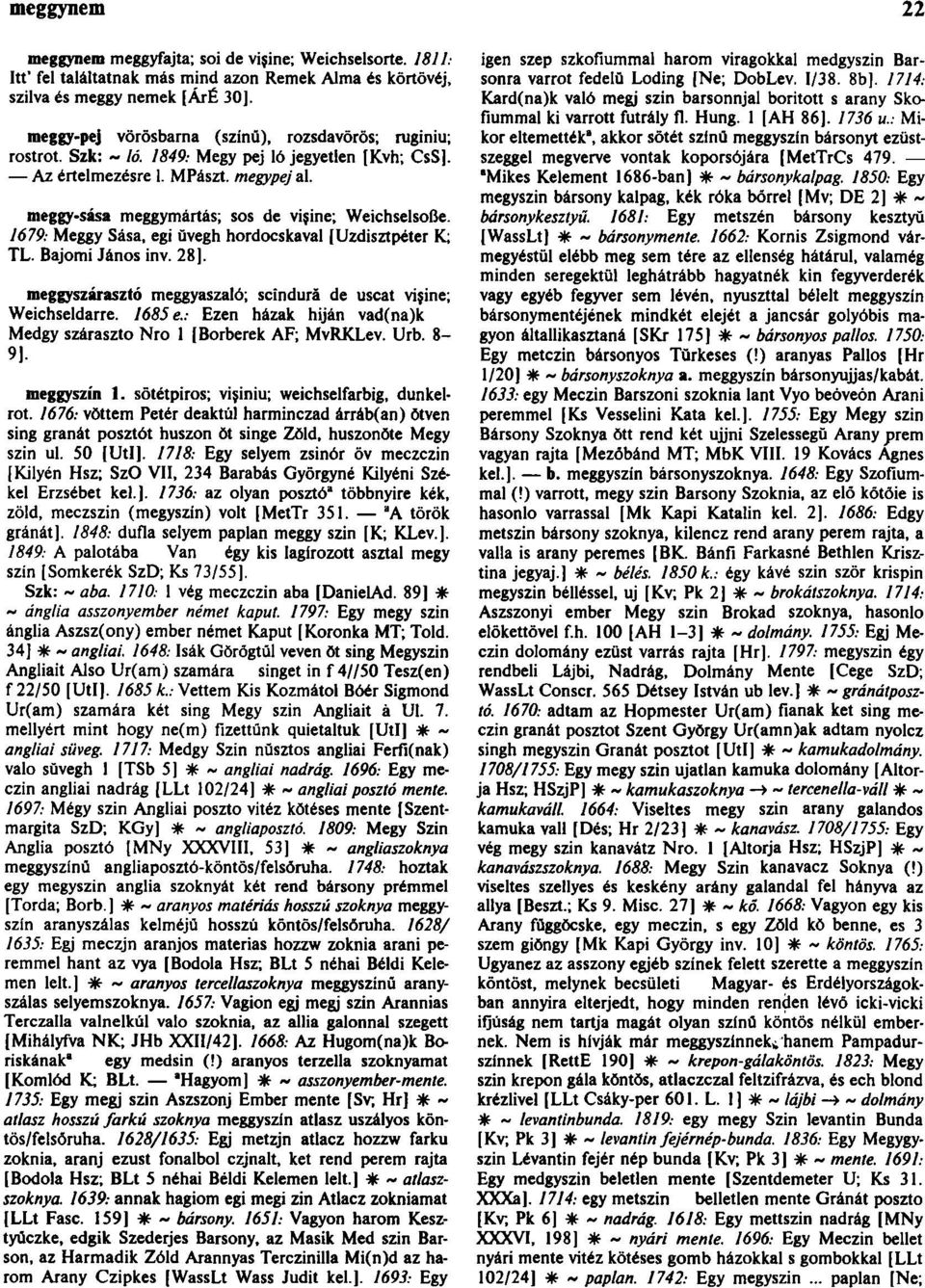 meggy-sása meggymártás; sos de vişine; Weichselsoße. 1679: Meggy Sása, egi ŭvegh hordocskaval [Uzdisztpéter K; TL. Bajomi János inv. 28].