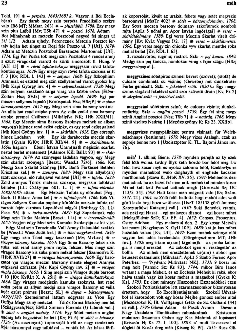 1678: Adtam Bot Mihalynak az metczin Posztobul negyed fel singet ul 3II 1/2 Adtam újhelyi Ferencznek Metczin Posztot fertály héján het singet az Regi fele Poszto ul. 7 [Utl].