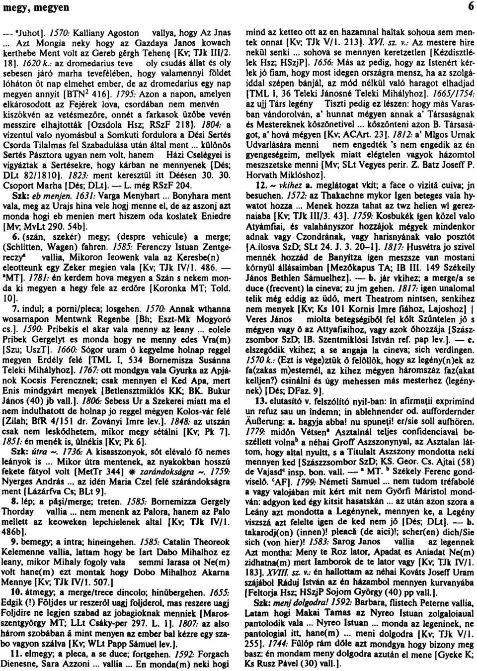 1795: Azon a napon, amelyen elkárosodott az Fejérek lova, csordában nem menvén kiszökvén az vetésmezőre, onnét a farkasok üzõbe vévén messzire elhajtották [Ozsdola Hsz; RSzF 218].
