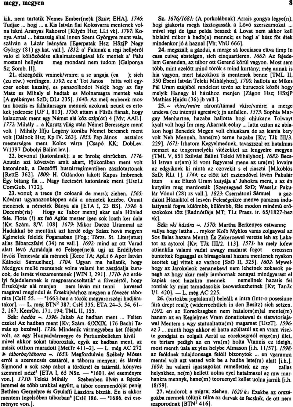 1812: a' Falunak a régi hellyéról való el költözödése alkalmatosságával kik mentek a* Falu mostani hellyére meg mondani nem tudom [Galponya Sz; Somb. II]. 21.