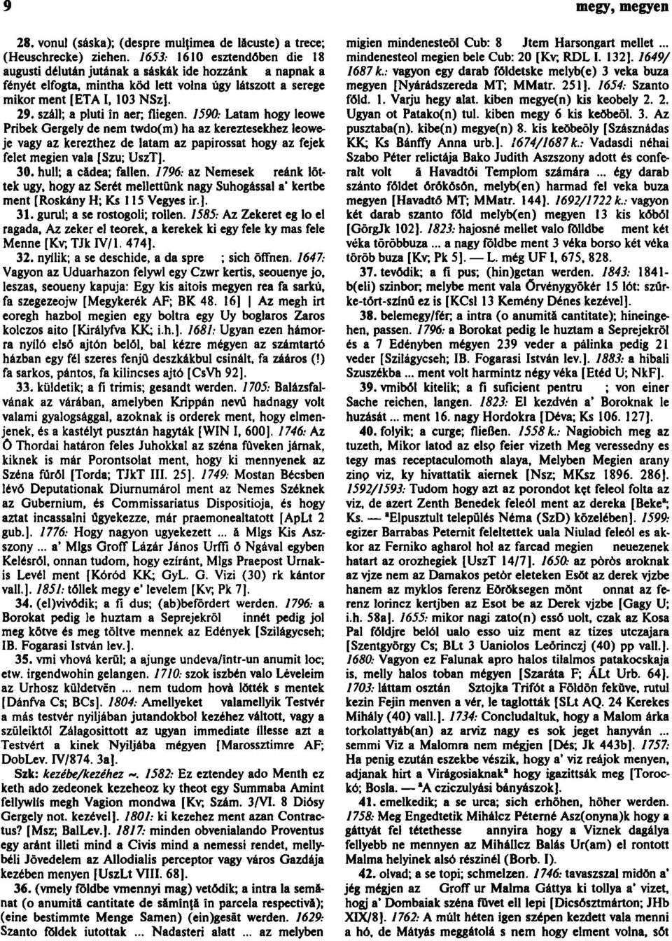 száll; a pluti ín aer; íliegen. 1590: Latam hogy leowe Pribék Gergely de nem twdo(m) ha az kereztesekhez leoweje vagy az kerezthez de latam az papirossat hogy az fejek felet megien vala [Szu; UszT].