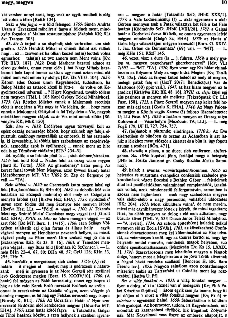 átv is terjed; a se răsplndi; sich verbreiten, um sich greifen. 1573: Hendrik Mihal es chinek Balint azt