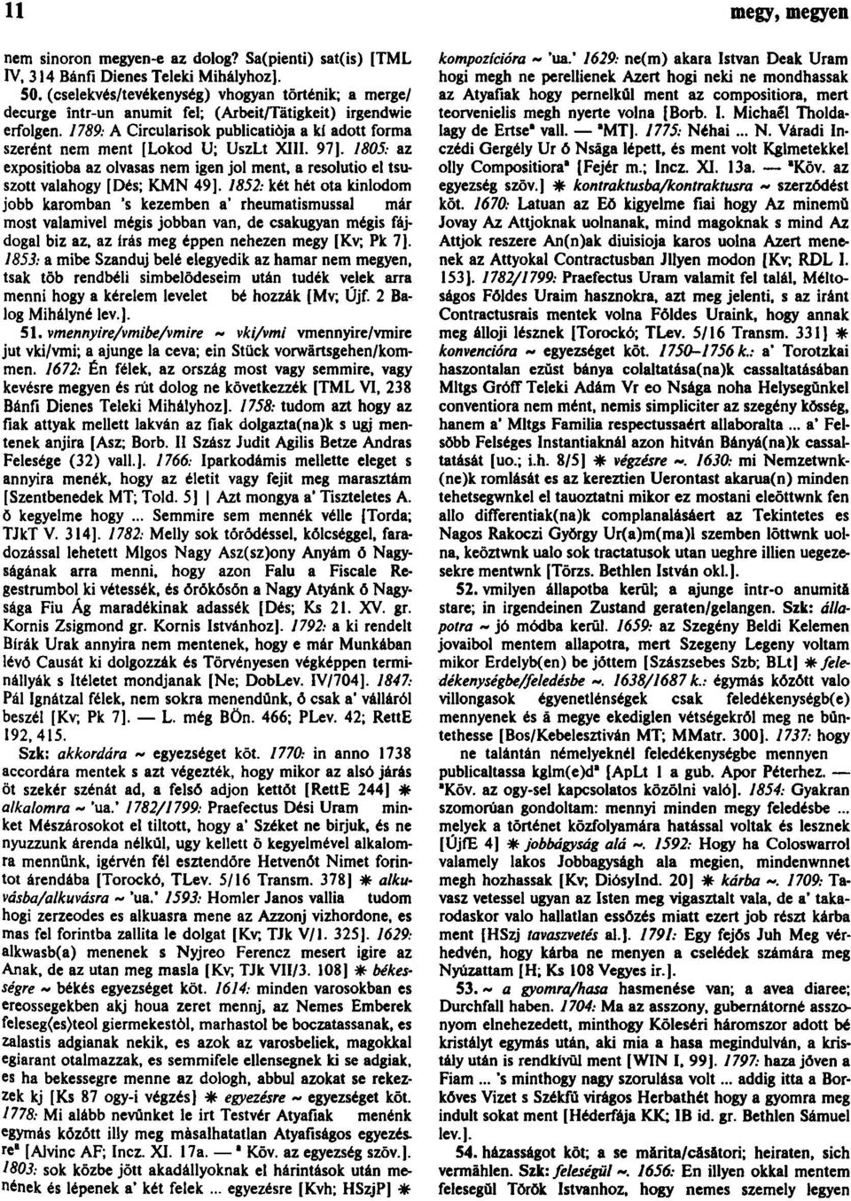 1789: A Circularisok publicatiòja a kí adott forma szerént nem ment [Lokod U; UszLt XIII. 97]. 1805: az expositioba az olvasas nem igen jol ment, a resolutio el tsuszott valahogy [Dés; KMN 49].