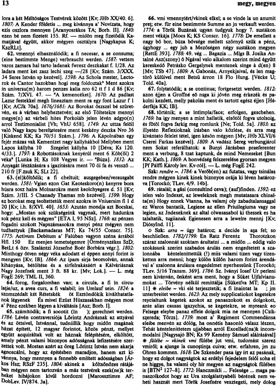 vmennyi elhasználódik; a fi necesar, a se consuma; (eine bestimmte Menge) verbraucht werden. 1587: vettem varos zamara hal tartó ladanak fwresz deszkakat f. 1/28.