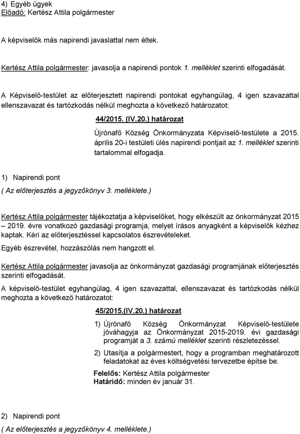 5. (IV.20.) határozat Újrónafő Község Önkormányzata Képviselő-testülete a 2015. április 20-i testületi ülés napirendi pontjait az 1. melléklet szerinti tartalommal elfogadja.